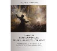 Das Genie Ferruccio Busoni: Musik Als Grenzenlose Kunst