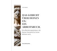Das Gericht über Deinen Ex: Ein Arbeitsbuch.: Eine Beziehungsanalyse, die Deinen Verstand für immer befreien wird.