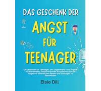 Das Geschenk der Angst für Teenager: Ein Leitfaden für Teenager, um Gegenwarts- und Ängste zu überwinden, Selbstvertrauen aufzubauen und die Angst vor öffentlichen Reden und Versagen zu überwinden