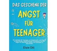 Das Geschenk der Angst für Teenager: Ein Leitfaden für Teenager, um Gegenwarts- und Ängste zu überwinden, Selbstvertrauen aufzubauen und die Angst vor öffentlichen Reden und Versagen zu überwinden