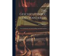 Das Geschichtenbuch Des Wanderers: Neue Erzählungen Aus Dorf Und Birg, Aus Wald Und Welt; Volume 1