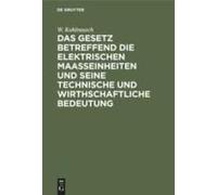 Das Gesetz Betreffend Die Elektrischen Maasseinheiten Und Seine Technische Und Wirthschaftliche Bedeutung
