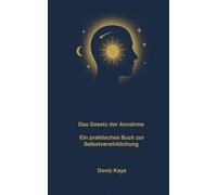 Das Gesetz der Annahme Ein praktisches Buch zur Selbstverwirklichung