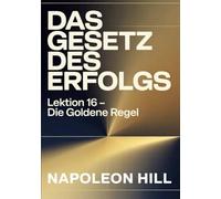 DAS GESETZ DES ERFOLGS Lektion 16 - DIE GOLDENE REGEL (übersetzt)