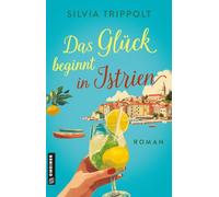 Das Glück beginnt in Istrien: Roman