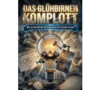 Das Glühbirnen Komplott: Wie ein Kartell das Verfallsdatum für Technik erfand