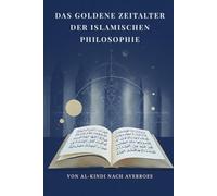 Das Goldene Zeitalter der islamischen Philosophie: Von Al-Kindi nach Averroes