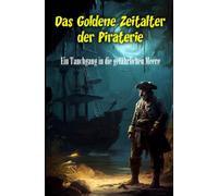 Das Goldene Zeitalter Der Piraterie : Ein Tauchgang In Die Gefährlichen Meere