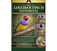 DAS GOULDIAN FINCH HANDBUCH: Ein umfassender wissenschaftlicher Leitfaden zur Biologie, zum Verhalten, zur Genetik, zum Schutz und zur ethischen ... Gouldamadine in einer sich verändernden Welt