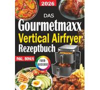 Das Gourmetmaxx Vertical Airfryer Rezeptbuch: Gesunde, knusprige & schnelle Rezepte für jeden Tag