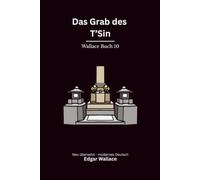 Das Grab des T’Sin: Ein früher Edgar-Wallace-Abenteuerthriller um China, Schatzsuche und ein verborgenes Kaisergrab, modern neu übersetzt