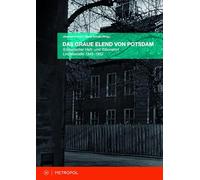 Das graue Elend von Potsdam: Sowjetischer Haft- und Tribunalort Lindenstraße 1945-1952. Publikation zur Ausstellung der Stiftung Gedenkstätte Lindenstraße 26. September 2025 bis 12. Juli 2026