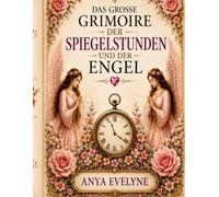 DAS GRIMOIRE DES 24 STUNDEN SPIGEL UND DER ENGEL: Entdecken Sie die Zeichen des Universums und die Botschaften Ihrer Engel