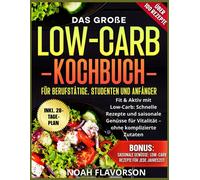 Das Groe Low-Carb-Kochbuch Fr Berufsttige, Studenten Und Anfnger: Fit & Aktiv Mit Low-Carb: Schnelle Rezepte Und Saisonale Gensse Fr Vitalitt - Ohne Komplizierte Zutaten