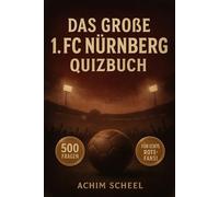 Das große 1. FC Nürnberg Quizbuch: 500 Multiple-Choice-Fragen für echte Der-Club-Fans - über Geschichte, Spieler, Legenden, Trivia, Rekorde, ... Facts - mit Lösungen nach jeweils 50 Fragen