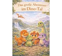 Das große Abenteuer im Dino-Tal: Eine Dinosauriergeschichte über Mut und Freundschaft