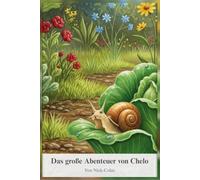 Das große Abenteuer von Chelo: Die Schnecke Chelo lädt Sie ein, in jeder Ecke des Gartens eine Welt voller Wunder zu entdecken.