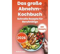 Das grosse Abnehm-Kochbuch: 280 schnelle & kalorienarme Rezepte für Berufstätige - einfach kochen, satt werden & leichter abnehmen