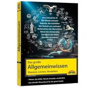 Das große Allgemeinwissen - Staunen, Lernen, Verstehen - für die ganze Familie - Vom Urknall bis KI - erweitere deinen IQ