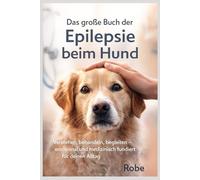 Das große Buch der Epilepsie beim Hund: Verstehen, behandeln, begleiten - emotional und medizinisch fundiert für deinen Alltag