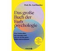 Das große Buch der Farbpsychologie Was Farben über uns aussagen und wie wir sie für unser Leben nutzen können | Mit dem ersten wissenschaftlich fundierten Farb-Persönlichkeitstest - Prof. Dr. Axel Bue