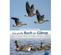 Das große Buch der Gänse: Von sozialen Wesen und rastlosen Wanderern