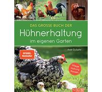 Das große Buch der Hühnerhaltung im eigenen Garten: Pflege, Haltung, Rassen
