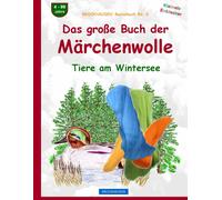 Das Große Buch Der Märchenwolle: Brockhausen Tiere Am Wintersee Brockhausen Bastelbuch Band 6. Kleinste Entdecker. 4 - 99 Jahre.