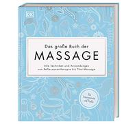 Das große Buch der Massage: Alle Techniken und Anwendungen von Reflexzonentherapie bis Thai-Massage. Für Interessierte und Profis