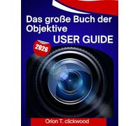 Das große Buch der Objektive user GUIDE 2026: A step by step manual to help you master every skill, with expert tips and tricks for beginners and seniors