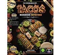 DAS GROSSE BUCH DER TACOS: Über 300 authentische und moderne Rezepte für Anfänger und Profis - Meistern Sie die Kunst der Tacos von Carne Asada bis ... Salsas bis zu frischen Tortillas