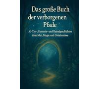 Das große Buch der verborgenen Pfade: 30 Tier-, Fantasie- und Rätselgeschichten über Mut, Magie und Geheimnisse