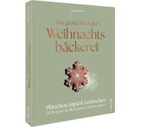 Das große Buch der Weihnachtsbäckerei: Plätzchen, Kipferl, Lebkuchen: 120 Rezepte für die schönste Zeit des Jahres