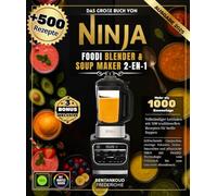 Das große Buch von Ninja Foodi Blender & Soup Maker 2-en-1 : Vollständiger Leitfaden mit 500 Rezepten für traditionelle heiße Suppen, erfrischende ... Milch mit HeatIQ- Technologie vom Frühstück