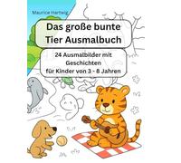 Das große bunte Tier Ausmalbuch: 24 Ausmalbilder mit Geschichten für Kinder von 3 - 8 Jahren