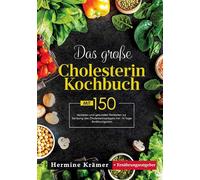 Das große Cholesterin Kochbuch - Natürlich genießen, bewusst leben: 150 leckere Rezepte zur Senkung des Cholesterinspiegels - mit ... Ratgeber für herzgesunde Ernährung.