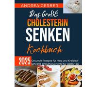 Das GroßE Cholesterin Senken Kochbuch 2025: Gesunde Rezepte für Herz und Kreislauf schnelle einfache Gerichte für jeden Tag