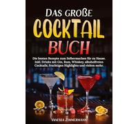 Das große Cocktail Buch: Die besten Rezepte zum Selbermachen für zu Hause. Inkl. Drinks mit Gin, Rum, Whiskey, alkoholfreien Cocktails, fruchtigen Highlights und vielem mehr.