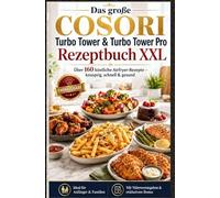 Das große COSORI Turbo Tower & Turbo Tower Pro Rezeptbuch XXL : Über 160 köstliche Airfryer-Rezepte - knusprig, schnell & gesund (FARBAUSGABE): Ideal ... | Mit Nährwertangaben & exklusivem Bonus