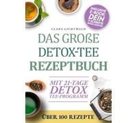 Das Große Detox-Tee-Rezeptbuch: Natürlich abnehmen, den Stoffwechsel aktivieren & neue Energie tanken - mit über 100 einfachen Rezepten und einem 21-Tage-Detox-Plan für dein Wohlfühlgewicht
