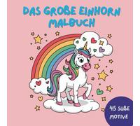 Das große Einhorn-Malbuch für Mädchen ab 5 Jahren: 45 zauberhafte Motive mit Einhörnern, Regenbögen und magischen Welten zum Ausmalen