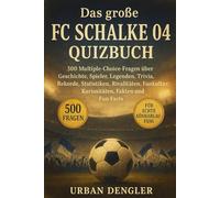 Das große FC Schalke 04 Quizbuch: 500 Multiple-Choice-Fragen über Geschichte, Spieler, Legenden, Trivia, Rekorde, Statistiken, Rivalitäten, Fankultur, ... - mit Lösungen nach jeweils 50 Fragen