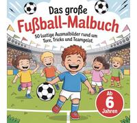 Das große Fußball-Malbuch für kleine Fans ab 6 Jahren mit 50 sportlich faszinierende Ausmalbildern: Fördert Kreativität und Konzentration durch Spaß am Malen