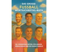 Das grosse Fussball Wortsuchrätsel Buch: 50+ spannende Fussball-Wortsuchrätsel für Kinder, Jugendliche & Erwachsene - Rätselspass, Konzentration & Geschenkidee in einem Buch