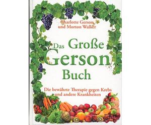 Das Große Gerson Buch: Die bewährte Therapie gegen Krebs und andere Krankheiten