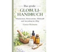 Das große Globuli Handbuch - Gustav Reimann: Alles über Praxiswissen, Potenzsysteme, Mittelwahl und Anwendung im Alltag