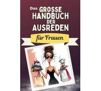 Das große Handbuch der Ausreden für Frauen - Das perfekte Geschenk für Erwachsene und Teenager für Weihnachten und Geburtstag