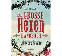 Das große Hexen-Handbuch der weißen Magie: Innere Kraft. Spirituelle Entwicklung, Selbstverwirklichung, Alltagszauber, Pflanzenmagie, Amulette, Heilsteine, Kristalle - Übersetzt von Christel Kröning