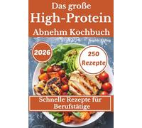 Das große High-Protein Abnehm-Kochbuch: 250 schnelle Rezepte für jeden Tag - eiweißreich, sättigend, alltagstauglich & ohne Süßstoffe