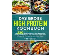 Das große High Protein Kochbuch: Die 220 besten Rezepte für eine gesunde und eiweißreiche Ernährung. Fett verbrennen und Muskeln aufbauen für einen starken und vitalen Körper.